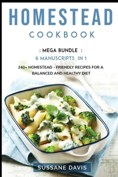 Paperback Homestead Cookbook: MEGA BUNDLE - 6 Manuscripts in 1 - 240+ Homestead - friendly recipes for a balanced and healthy diet Book