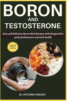 BORON AND TESTOSTERONE: Easy and Delicious Boron Rich Recipes with a food list designed for peak performance and male health