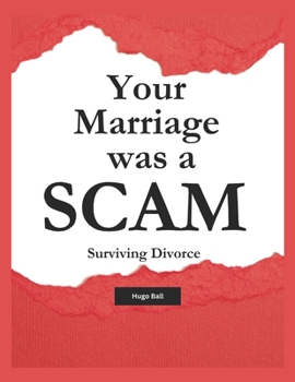 Paperback Your Marriage Was a Scam - Surviving Divorce: Divorce Recovery - Life After Divorce and The Truth About Why Marriage is a Financial Trap - Survive Div Book