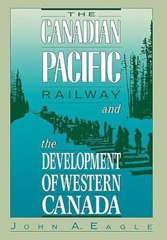 Hardcover The Canadian Pacific Railway and the Development of Western Canada, 1896-1914 Book