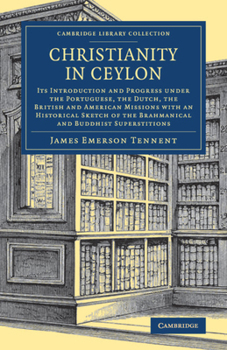 Paperback Christianity in Ceylon: Its Introduction and Progress Under the Portuguese, the Dutch, the British and American Missions with an Historical Sk Book