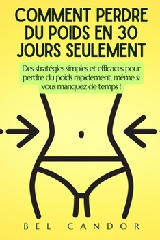 Paperback Comment Perdre Du Poids En 30 Jours Seulement: Des stratégies simples et efficaces pour perdre du poids rapidement, même si vous manquez de temps ! [French] Book