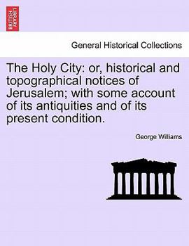 Paperback The Holy City: or, historical and topographical notices of Jerusalem; with some account of its antiquities and of its present condition. Book