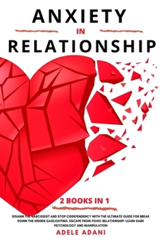 Paperback Anxiety in Relationship: Disarm the narcissist and stop codependency with the ultimate guide for break down the hidden gaslighting. Escape from Book