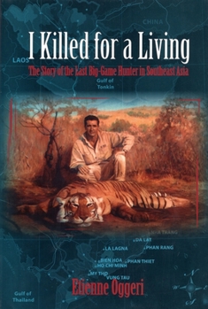 Hardcover I Killed for a Living: The Story of the Last Big-Game Hunter in Southeast Asia Book