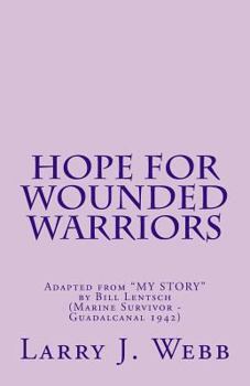 Hope for Wounded Warriors: Adapted from "my Story" by Bill Lentsch (Marine Survivor - Guadalcanal 1942)