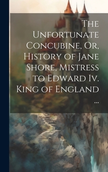 Hardcover The Unfortunate Concubine, Or, History of Jane Shore, Mistress to Edward Iv. King of England ... [Turkish] Book