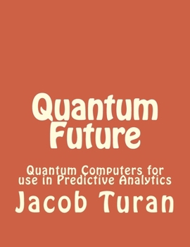 Paperback Quantum Future: Quantum Computers for use in Predictive Analytics Book