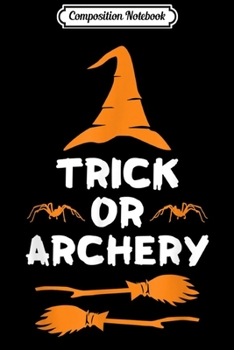 Composition Notebook: Trick or Archery Funny Halloween Gifts for Archery Lovers  Journal/Notebook Blank Lined Ruled 6x9 100 Pages