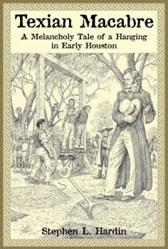 Hardcover Texian Macabre: A Melancholy Tale of a Hanging in Early Houston Book