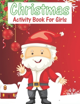 Paperback Christmas Activity Book For Girls: An Effective Holiday Coloring, Drawing, Word Search, Maze, Games, and Puzzle Art Activities Book for Boys and Girls Book