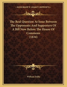 Paperback The Real Question At Issue Between The Opponents And Supporters Of A Bill Now Before The House Of Commons (1834) Book