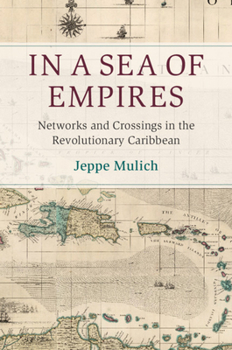 In a Sea of Empires: Networks and Crossings in the Revolutionary Caribbean - Book  of the Cambridge Oceanic Histories