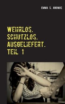 Paperback Wehrlos. Schutzlos. Ausgeliefert. Teil 1: Mein Leben in der H?lle [German] Book