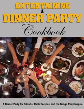 Entertaining And Dinner Party Cookbook: A Dinner Party for Friends, Their Recipes, and the Songs They Inspire