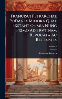 Francisci Petrarchae PoÃmata Minora Quae Exstant Onmia Nunc Primo Ad Trvtinam Revocata Ac Recensita (Italian Edition)
