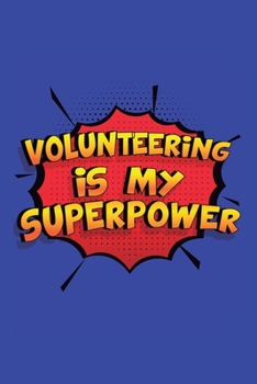 Paperback Volunteering Is My Superpower: A 6x9 Inch Softcover Diary Notebook With 110 Blank Lined Pages. Funny Volunteering Journal to write in. Volunteering G Book