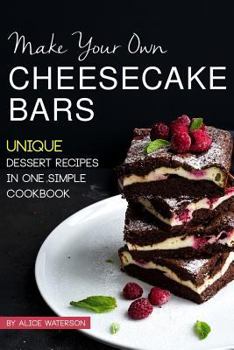 Paperback Make Your Own Cheesecake Bars: Unique Dessert Recipes in One Simple Cookbook Book