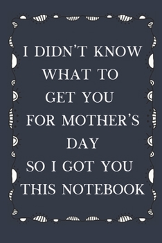 Paperback I Didn't Know What To Get You For Mother's Day So I Got You This Notebook: Lined Notebook, fun gift when you don't know what to give Book