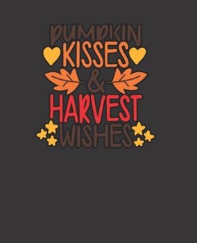 Pumpkin kisses & harvest wishes, BLANK | JOURNAL | NOTEBOOK | COLLEGE RULE LINED | 7.5" X 9.25" |150 pages: autumn & fall trendy lined ... notebook for Students, young and old