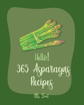 Paperback Hello! 365 Asparagus Recipes: Best Asparagus Cookbook Ever For Beginners [Book 1] Book