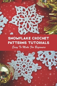 Paperback Snowflake Crochet Patterns Tutorials: Easy To Make For Beginners: Snowflake Crochet Tutorials Book