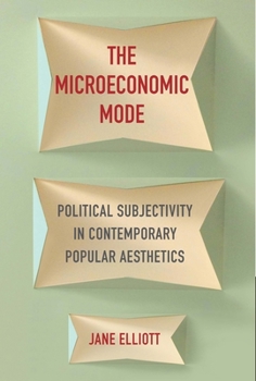Hardcover The Microeconomic Mode: Political Subjectivity in Contemporary Popular Aesthetics Book
