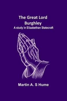 Paperback The Great Lord Burghley: A study in Elizabethan statecraft Book