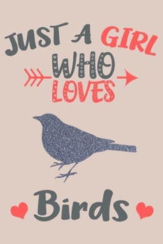 Just A Girl Who Loves Birds Journal: Birds Lover Gifts for Girls, Funny Bird Notebook, Gift for Bird Lovers