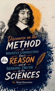 Discourse on the Method of Rightly Conducting One's Reason and of Seeking Truth in the Sciences