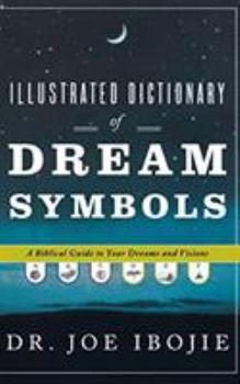 Illustrated Dictionary of Dream Symbols: A Biblical Guide to Your Dreams and Visions