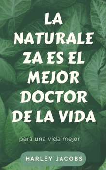 La Naturaleza Es El Mejor Doctor de la Vida: para una vida mejor