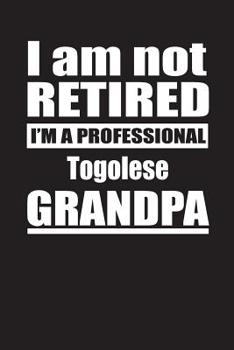 I Am Not Retired I'm A Professional Togolese Grandpa: Blank Lined Notebook Journal