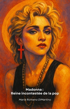 Madonna : Reine incontestée de la pop: De Madonna Louise Ciccone à l'icône mondiale : plus de quatre décennies de révolutions musicales et culturelles