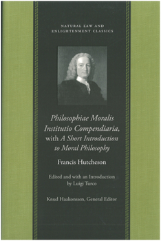 Philosophiae Moralis Institutio Compendiaria, with a Short Introduction to Moral Philosophy (Natural Law & Enlightenment Classics) - Book  of the Natural Law and Enlightenment Classics