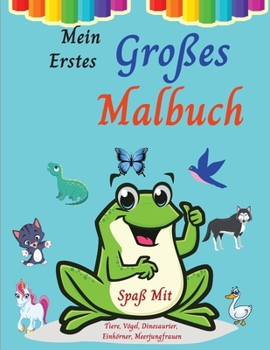 Mein Erstes Großes Malbuch: Ausmalspaß mit Tieren, Vögeln, Dinosauriern, Einhörnern und anderen niedlichen Motiven l Malbuch für Kinder ab 3 Jahren