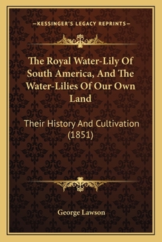 Paperback The Royal Water-Lily Of South America, And The Water-Lilies Of Our Own Land: Their History And Cultivation (1851) Book