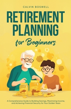 Paperback Retirement Planning for Beginners: A Comprehensive Guide to Building Savings, Maximizing Income, and Achieving Financial Security for Your Golden Year Book