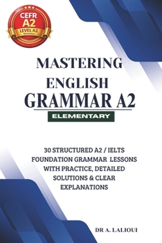 Paperback Mastering English Grammar A2: 30 Structured A2 / IELTS Foundation Grammar Lessons with Practice, Detailed Solutions & Clear Explanations Book