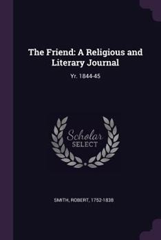 Paperback The Friend: A Religious and Literary Journal: Yr. 1844-45 Book