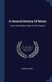 A General History Of Music: From The Earliest Times To The Present