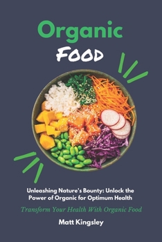 Paperback Organic Food Book: Unleashing Nature's Bounty: Unlock the Power of Organic for Optimum Health Book