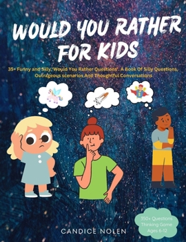 Would You Rather For Kids: 35+ Funny and Silly ‘Would You Rather Questions’. A Book Of Silly Questions, Outrageous scenarios And Thoughtful Conversations