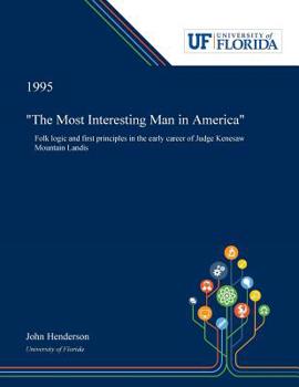 Paperback "The Most Interesting Man in America": Folk Logic and First Principles in the Early Career of Judge Kenesaw Mountain Landis Book