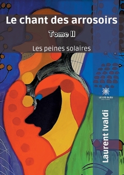 Paperback Le chant des arrosoirs: Tome II: Les peines solaires [French] Book