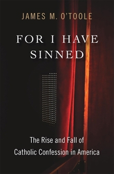 For I Have Sinned: The Rise and Fall of Catholic Confession in America