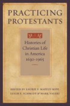 Practicing Protestants: Histories of Christian Life in America, 1630--1965 (Lived Religions) - Book  of the Lived Religions