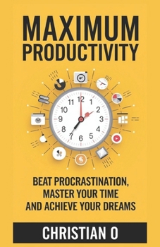 Paperback Maximum Productivity: Beat Procrastination, Master Your Time, and Achieve Your Dreams Book