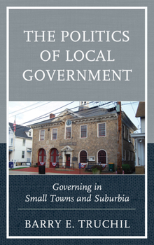 Paperback The Politics of Local Government: Governing in Small Towns and Suburbia Book