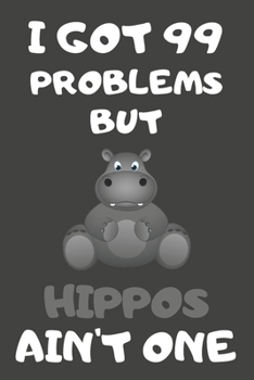 Paperback I Got 99 Problems But Hippos Ain't One: Hippo Gifts Blank Lined Notebooks, Journals, Planners and Diaries to Write In - For Hippo Lovers Book